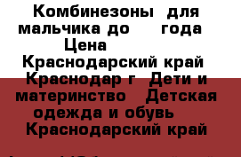 Комбинезоны  для мальчика до 1-2 года › Цена ­ 2 000 - Краснодарский край, Краснодар г. Дети и материнство » Детская одежда и обувь   . Краснодарский край